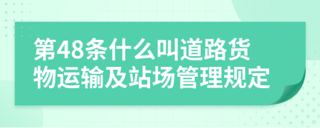 第48条什么叫道路货物运输及站场管理规定