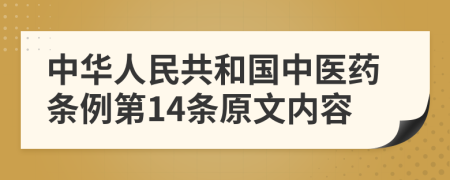 中华人民共和国中医药条例第14条原文内容