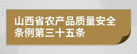 山西省农产品质量安全条例第三十五条