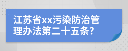 江苏省xx污染防治管理办法第二十五条?