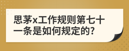 思茅x工作规则第七十一条是如何规定的?