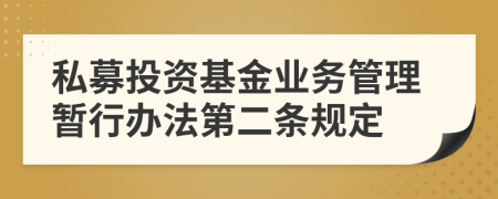 私募投资基金业务管理暂行办法第二条规定