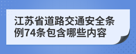 江苏省道路交通安全条例74条包含哪些内容