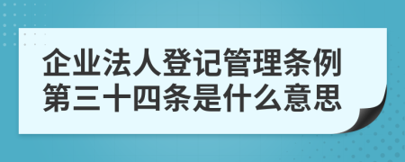 企业法人登记管理条例第三十四条是什么意思