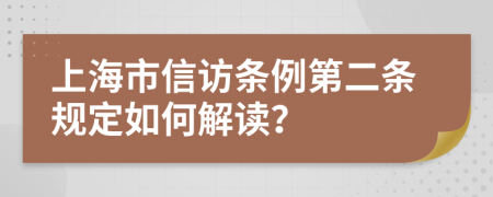 上海市信访条例第二条规定如何解读？