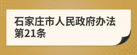 石家庄市人民政府办法第21条