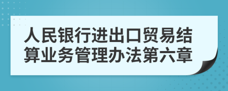 人民银行进出口贸易结算业务管理办法第六章