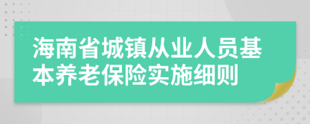 海南省城镇从业人员基本养老保险实施细则