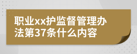 职业xx护监督管理办法第37条什么内容