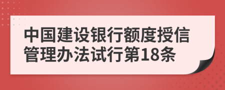 中国建设银行额度授信管理办法试行第18条