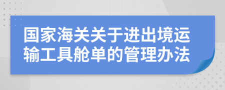 国家海关关于进出境运输工具舱单的管理办法