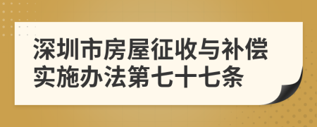 深圳市房屋征收与补偿实施办法第七十七条