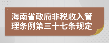 海南省政府非税收入管理条例第三十七条规定