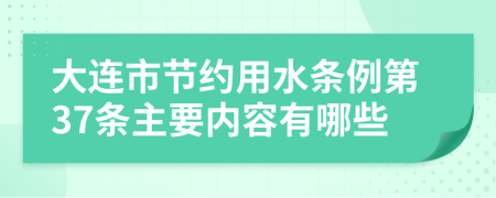 大连市节约用水条例第37条主要内容有哪些