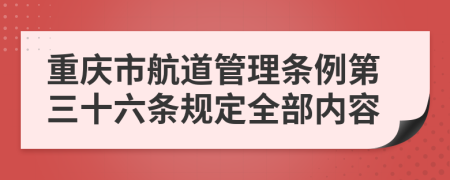 重庆市航道管理条例第三十六条规定全部内容