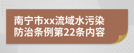 南宁市xx流域水污染防治条例第22条内容