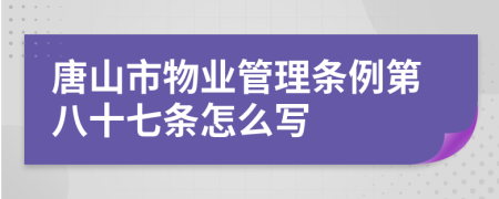 唐山市物业管理条例第八十七条怎么写