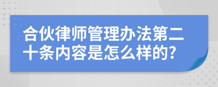 合伙律师管理办法第二十条内容是怎么样的?