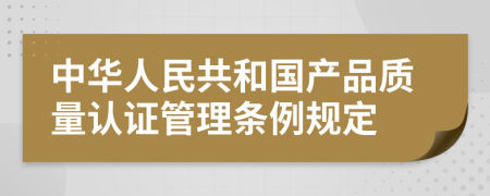 中华人民共和国产品质量认证管理条例规定