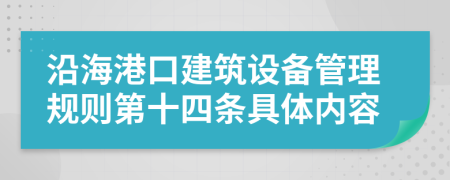 沿海港口建筑设备管理规则第十四条具体内容