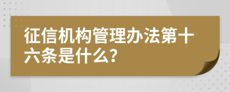 征信机构管理办法第十六条是什么？