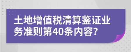 土地增值税清算鉴证业务准则第40条内容？