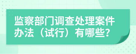 监察部门调查处理案件办法（试行）有哪些？