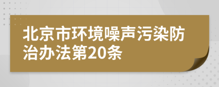 北京市环境噪声污染防治办法第20条