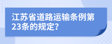 江苏省道路运输条例第23条的规定？