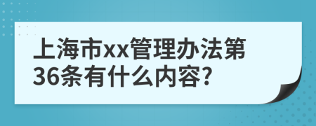 上海市xx管理办法第36条有什么内容?