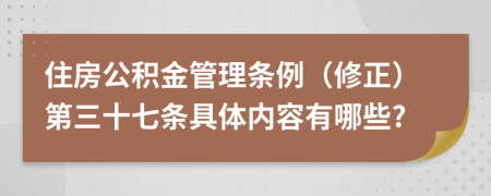 住房公积金管理条例（修正）第三十七条具体内容有哪些?