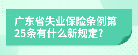 广东省失业保险条例第25条有什么新规定?