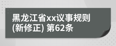 黑龙江省xx议事规则(新修正) 第62条