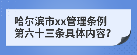 哈尔滨市xx管理条例第六十三条具体内容?