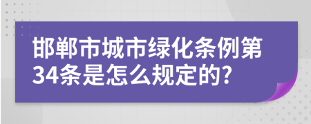 邯郸市城市绿化条例第34条是怎么规定的?