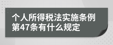 个人所得税法实施条例第47条有什么规定