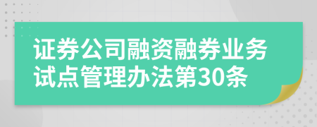 证券公司融资融券业务试点管理办法第30条