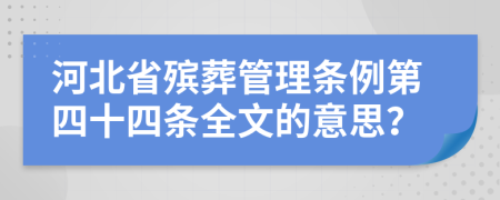 河北省殡葬管理条例第四十四条全文的意思？