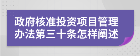 政府核准投资项目管理办法第三十条怎样阐述