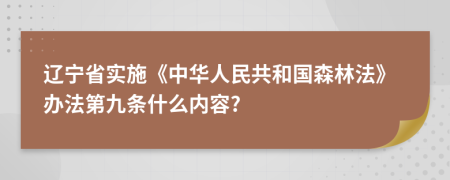 辽宁省实施《中华人民共和国森林法》办法第九条什么内容?