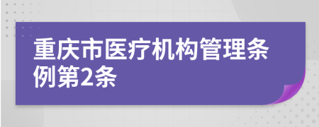 重庆市医疗机构管理条例第2条
