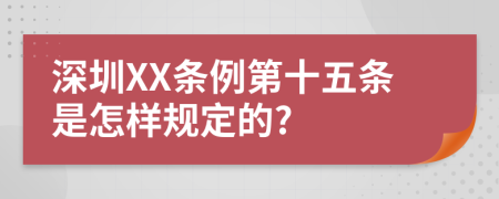 深圳XX条例第十五条是怎样规定的?