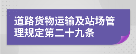 道路货物运输及站场管理规定第二十九条