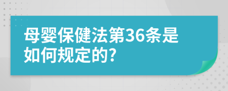 母婴保健法第36条是如何规定的?