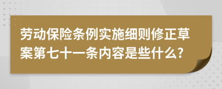 劳动保险条例实施细则修正草案第七十一条内容是些什么?