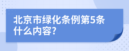 北京市绿化条例第5条什么内容?