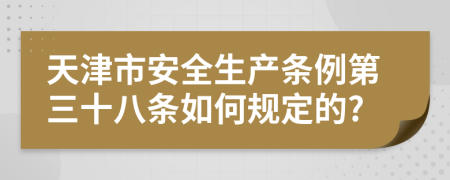 天津市安全生产条例第三十八条如何规定的?