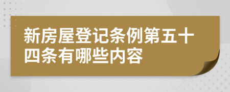 新房屋登记条例第五十四条有哪些内容