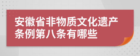 安徽省非物质文化遗产条例第八条有哪些