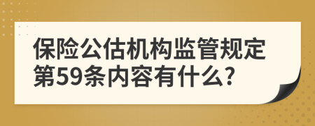 保险公估机构监管规定第59条内容有什么?